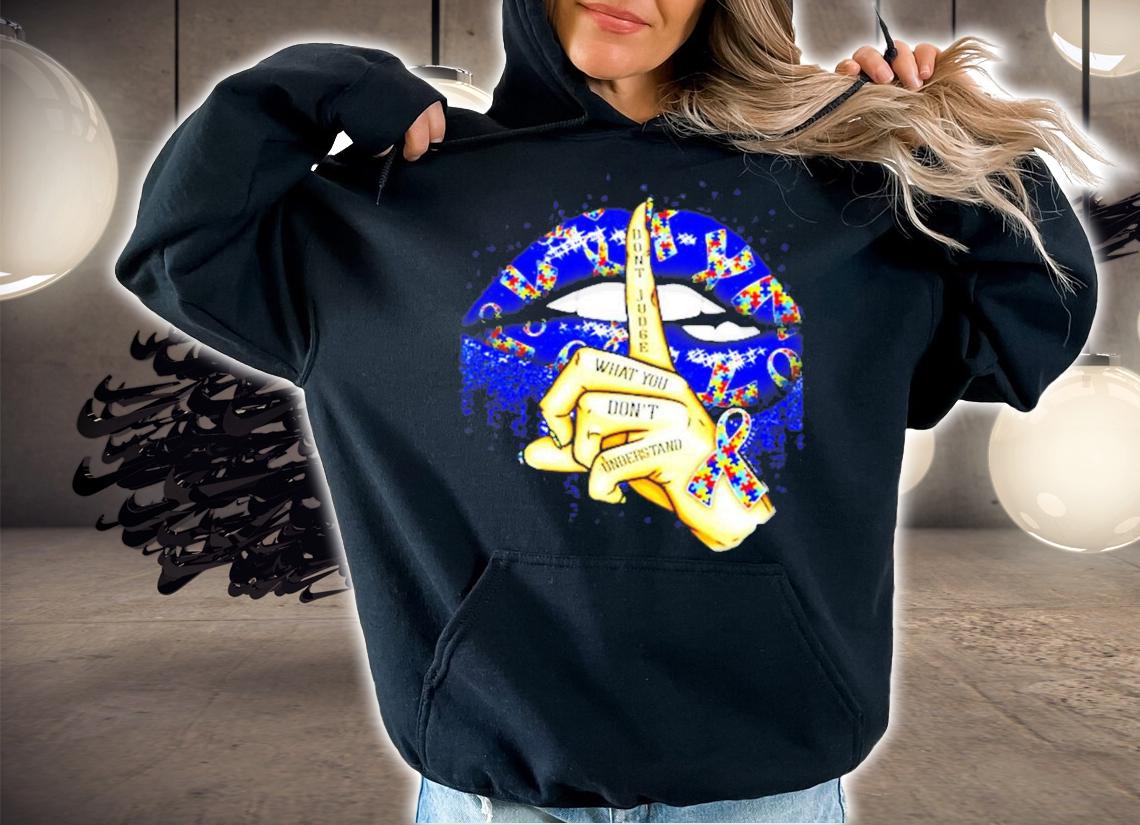 Autism lip don't judge what you don't understand shirt hoodie