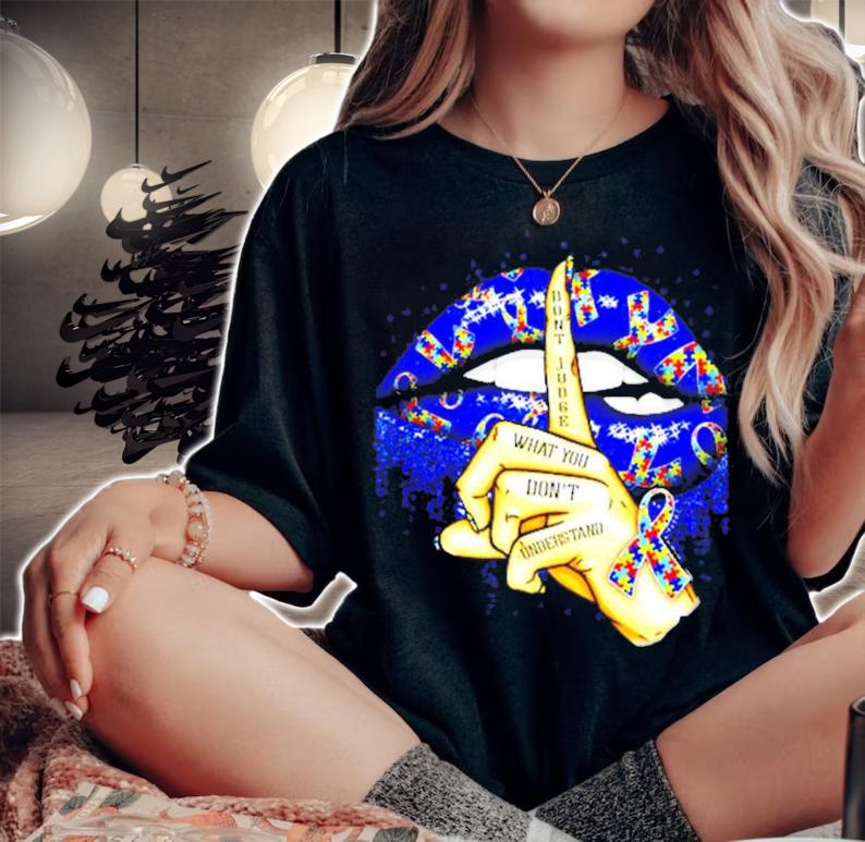 Autism lip don't judge what you don't understand shirt woman shirt