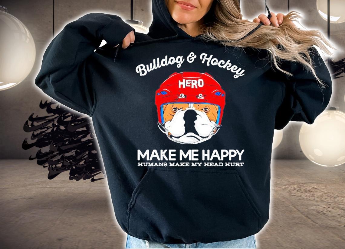 Bulldog and hockey make me happy humans make my head hurt shirt hoodie