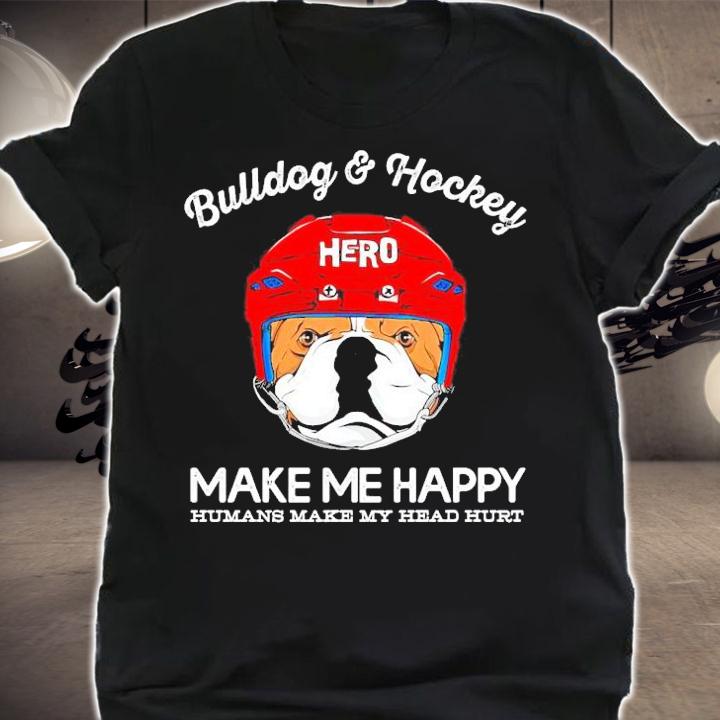 Bulldog and hockey make me happy humans make my head hurt shirt shirt