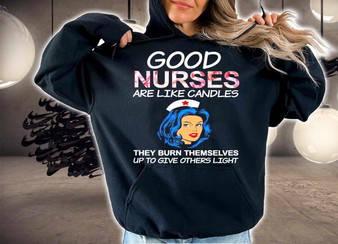 Good Nurse are like candles they burn themselves up to give others light shirt hoodie