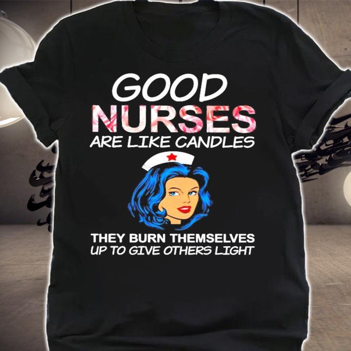 Good Nurse are like candles they burn themselves up to give others light shirt shirt