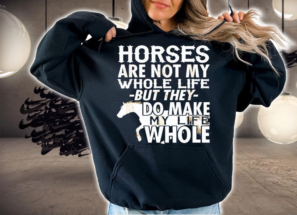 Horses Are Not My Whole Life But They Do Make My Life Whole T-Shirt