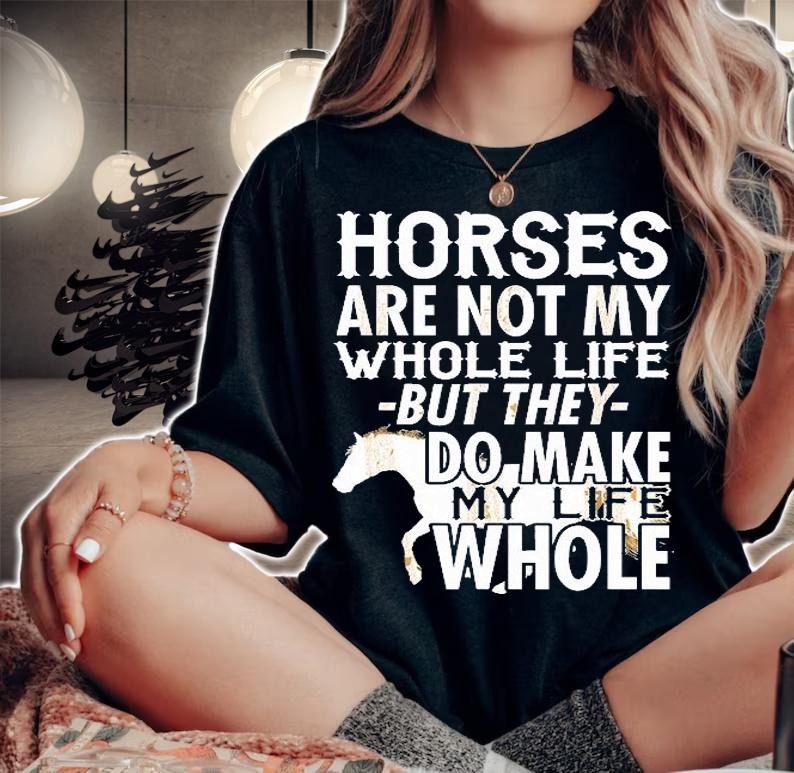 Horses Are Not My Whole Life But They Do Make My Life Whole T-Shirt