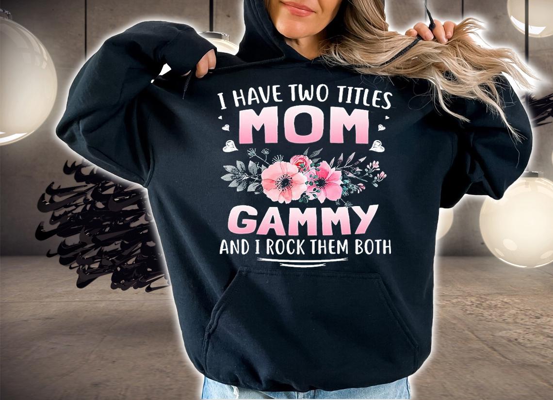 I Have Two Titles Mom Gammy And I Rock Them Both Mothers T-Shirt hoodie