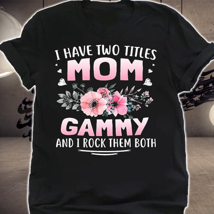 I Have Two Titles Mom Gammy And I Rock Them Both Mothers T-Shirt shirt