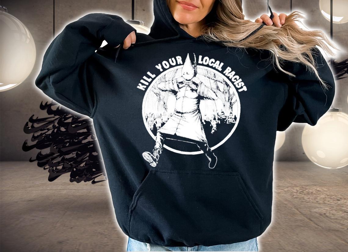 Kill your local racist t-shirt hoodie