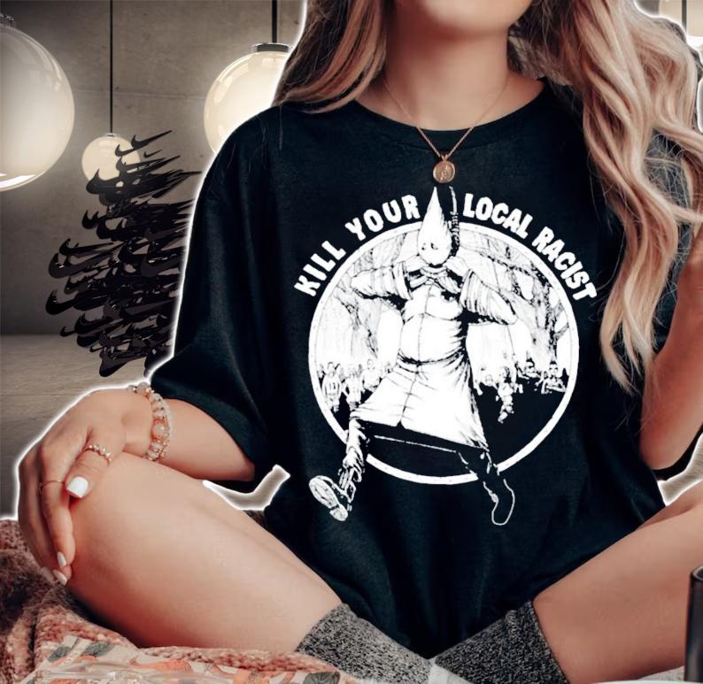 Kill your local racist t-shirt woman shirt
