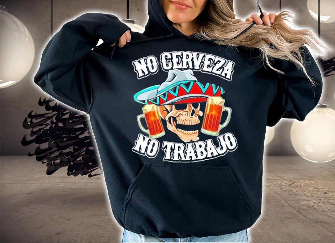 No Cerveza No Trabajo skull Mexico shirt hoodie