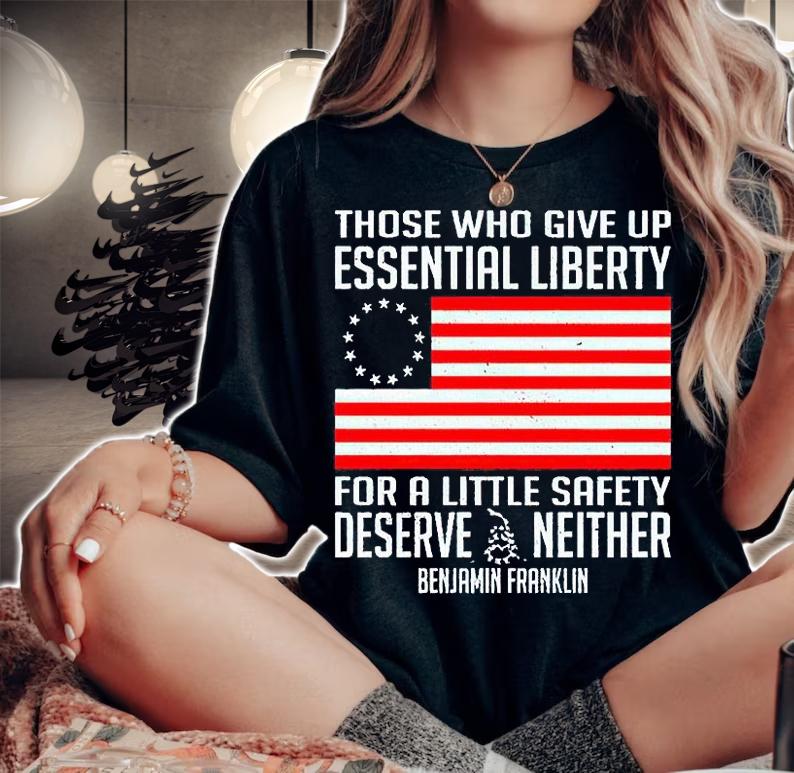Those who give up essential liberty for a little safety deserve neither Benjamin Franklin T-shirt