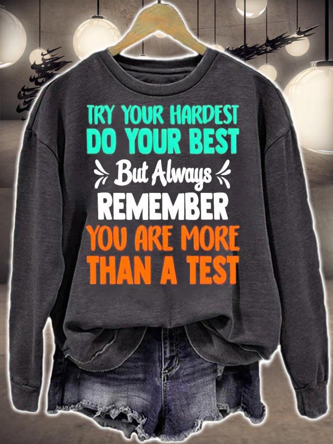 Try your hardest do your best but always remember you are more than a test shirt sweatshirt