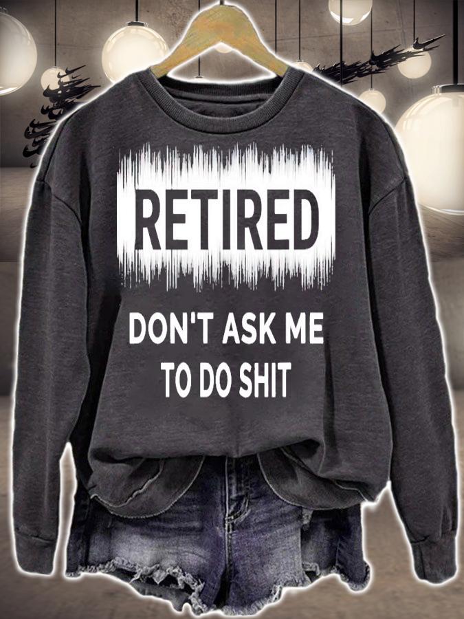 Retired don't ask me to do shit shirt sweatshirt