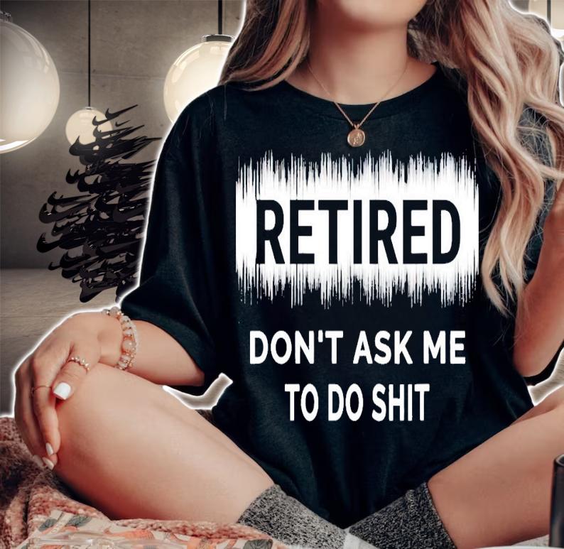 Retired don't ask me to do shit shirt woman shirt
