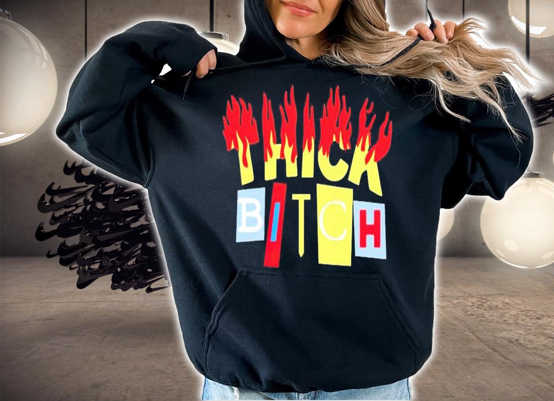 Thick bitch shirt hoodie