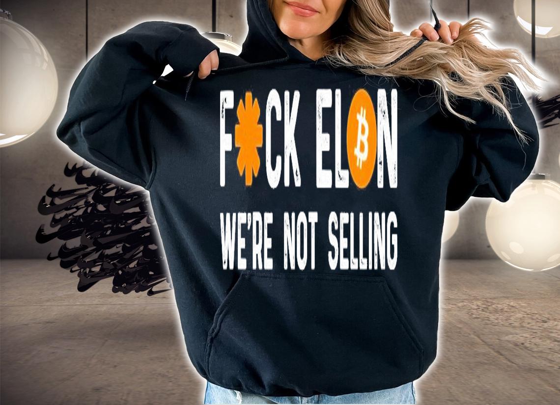 Fuck Elon bitcoin we're not selling shirt hoodie
