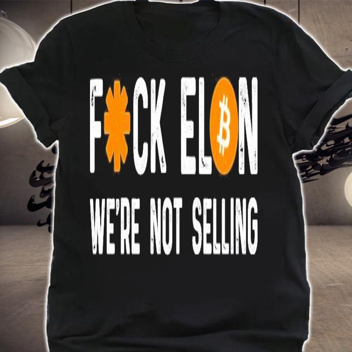 Fuck Elon bitcoin we're not selling shirt shirt