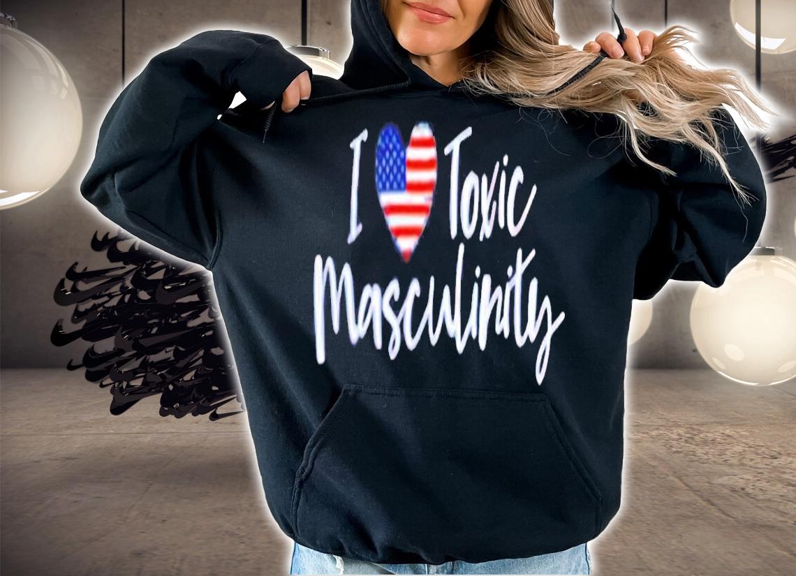 I love American Toxic Masculinity shirt hoodie