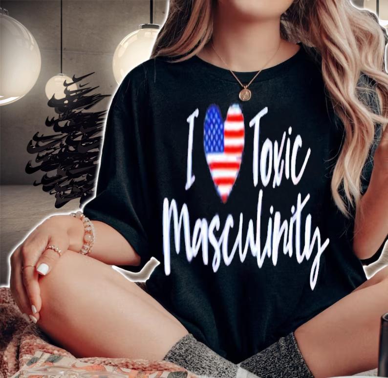 I love American Toxic Masculinity shirt woman shirt