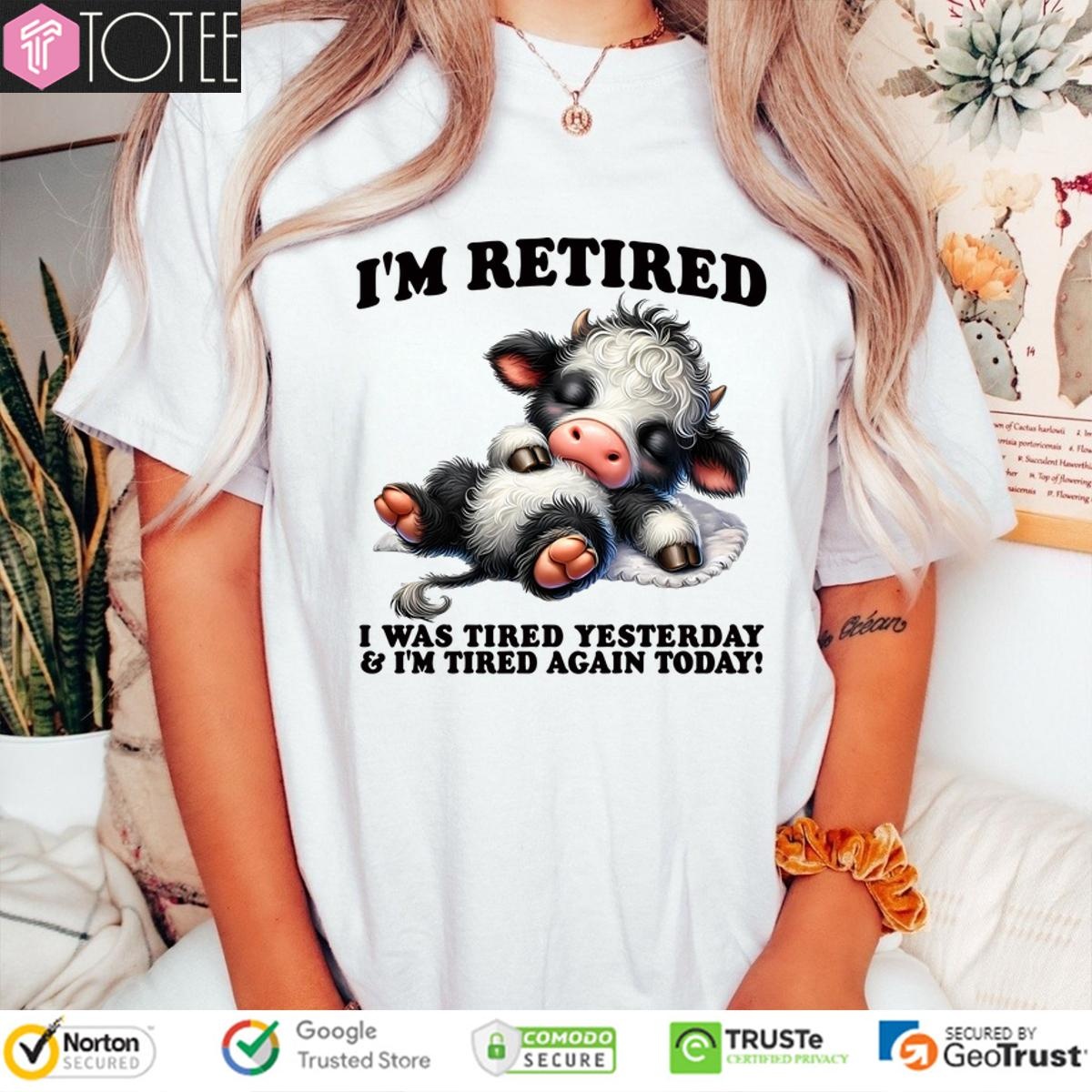 Cow Im Retired I Was Tired Yesterday And Im Tired Again Today T-shirt