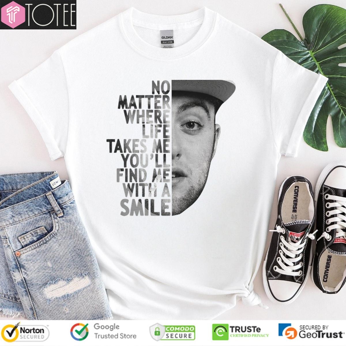 Mac Miller No Matter Where Life Takes Me Youll Find Me With A Smile T-shirt